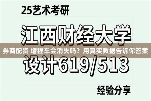 券商配资 增程车会消失吗？用真实数据告诉你答案