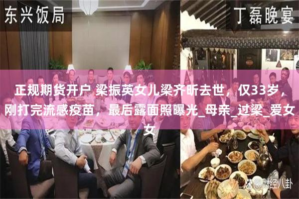 正规期货开户 梁振英女儿梁齐昕去世，仅33岁，刚打完流感疫苗，最后露面照曝光_母亲_过梁_爱女