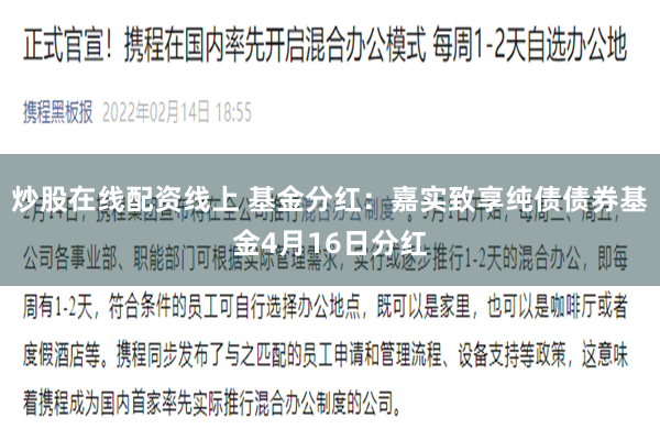 炒股在线配资线上 基金分红：嘉实致享纯债债券基金4月16日分红