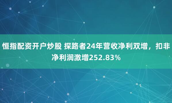 恒指配资开户炒股 探路者24年营收净利双增，扣非净利润激增252.83%