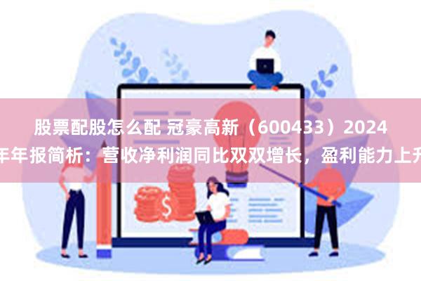股票配股怎么配 冠豪高新（600433）2024年年报简析：营收净利润同比双双增长，盈利能力上升