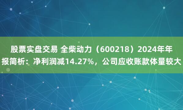 股票实盘交易 全柴动力（600218）2024年年报简析：净利润减14.27%，公司应收账款体量较大