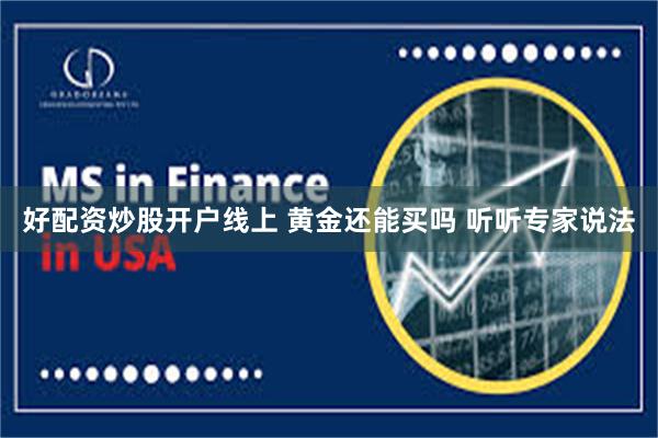 好配资炒股开户线上 黄金还能买吗 听听专家说法